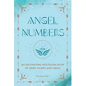 Angel Numbers: An Enchanting Meditation Book of Spirit Guides and Magic