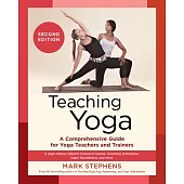 Teaching Yoga, Second Edition: A Comprehensive Guide for Yoga Teachers and Trainersa Yoga Alliance-Aligned Manu Al of Asanas, Breathing Techniques, Y