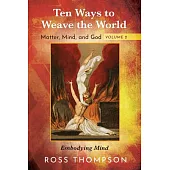 Ten Ways to Weave the World: Matter, Mind, and God, Volume 2