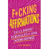 F*cking Affirmations: Daily Badass Reminders of Your F*cking Greatness