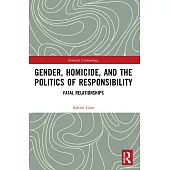 Gender, Homicide, and the Politics of Responsibility: Fatal Relationships