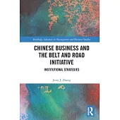 Chinese Business and the Belt and Road Initiative: Institutional Strategies