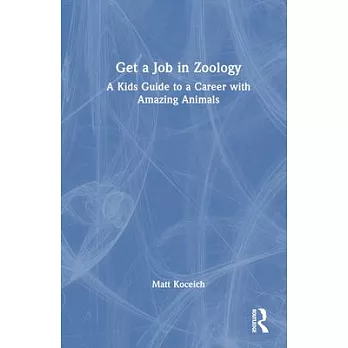 Get a Job in Zoology: A Kids Guide to a Career with Amazing Animals