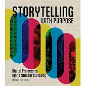 Storytelling with Purpose: Digital Projects to Ignite Student Curiosity