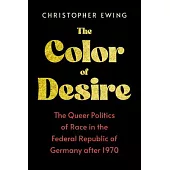 The Color of Desire: The Queer Politics of Race in the Federal Republic of Germany After 1970
