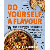 Do Yourself a Flavour: 75 Budget Recipes to Feed Yourself, Your Flatmates and Your Freezer