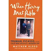 When Harry Met Pablo: Truman, Picasso, and the Cold War Politics of Modern Art