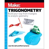 Make: Trigonometry: Build Your Way from Triangles to Analytic Geometry