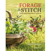 Forage and Stitch: A Practical Guide to Using Natural Materials in Textile Art