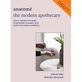 Anatome: The Modern Apothecary: How to Harness the Power of Botanicals to Support Your Health and Improve Wellbeing