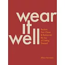 Wear It Well: Reclaim Your Closet and Rediscover the Joy of Getting Dressed