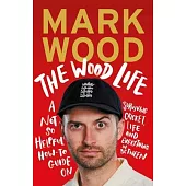 The Wood Life: A Not So Helpful How-To Guide on Surviving Cricket, Life and Everything in Between