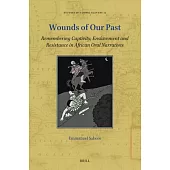 Wounds of Our Past: Remembering Captivity, Enslavement and Resistance in African Oral Narratives