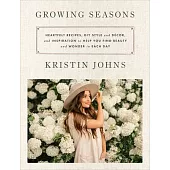 Growing Seasons: Heartfelt Recipes, DIY Style and Décor, and Inspiration to Help You Find Beauty and Wonder in Each Day