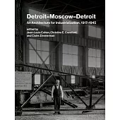 Detroit-Moscow-Detroit: An Architecture for Industrialization, 1917-1945