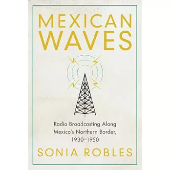 Mexican Waves: Radio Broadcasting Along Mexico’s Northern Border, 1930-1950
