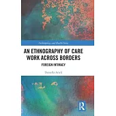 An Ethnography of Care Work Across Borders: Foreign Intimacy