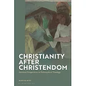 Christianity After Christendom: Heretical Perspectives in Philosophical Theology