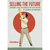 Selling the Future: Community, Hope, and Crisis in the Early History of Japanese Life Insurance