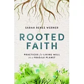 Rooted Faith: Practices for Living Well on a Fragile Planet