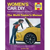Women’s Car DIY - If You Need Something Done, Do It Yourself - The Multi-Tasker’s Manual: The Girl’s Guide to Car Diy, Including Basic Maintenance, Se