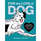 For the Love of Dog: The Ultimate Relationship Guide--Observations, Lessons, and Wisdom to Better Understand Our Canine Companions