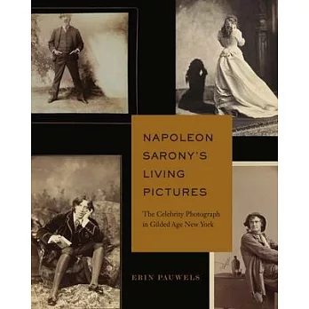 Napoleon Sarony’s Living Pictures: The Celebrity Photograph in Gilded Age New York