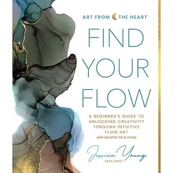 Find Your Flow: A Beginner’s Guide to Unlocking Creativity Through Intuitive Fluid Art with Alcohol Ink & More