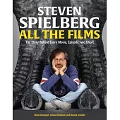 Steven Spielberg All the Films: The Story Behind Every Movie, Episode, and Short