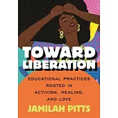 Toward Liberation: Educational Practices Rooted in Activism, Healing and Love