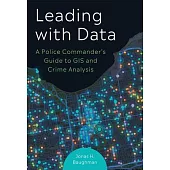 Leading with Data: A Police Commander’s Guide to GIS & Crime Analysis