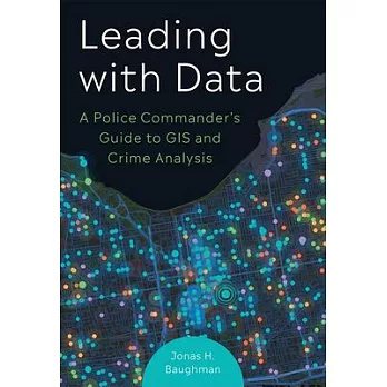Leading with Data: A Police Commander’s Guide to GIS & Crime Analysis