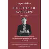 The Ethics of Narrative: Essays on History, Literature, and Theory, 2007-2017