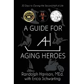 A Guide for Aging Heroes: 30 Days to Owning the Second Half of Life