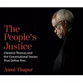 The People’s Justice: Clarence Thomas and the Constitutional Stories That Define Him