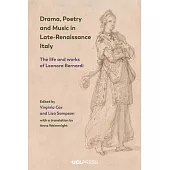 Drama, Poetry and Music in Late-Renaissance Italy: The: Ife and Works of Leonora Bernardi