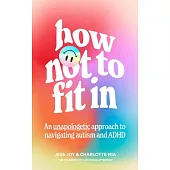 How Not to Fit in: An Unapologetic Approach to Navigating Autism and ADHD