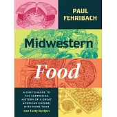 Midwestern Food: A Chef’s Guide to the Surprising History of a Great American Cuisine, with More Than 100 Tasty Recipes