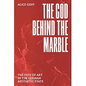The God Behind the Marble: The Fate of Art in the German Aesthetic State