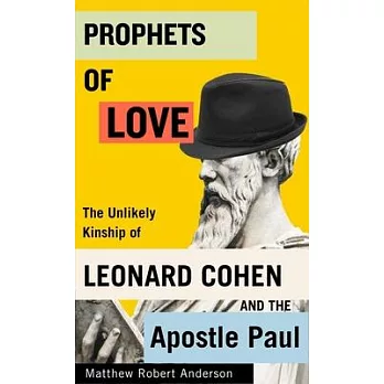Prophets of Love: The Unlikely Kinship of Leonard Cohen and the Apostle Paul