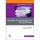 Advances in Technology for the Sleep Field, an Issue of Sleep Medicine Clinics: Volume 18-3