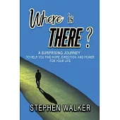 Where is There?: A Surprising Journey to Help You Find Hope, Direction, and Power for Your Life