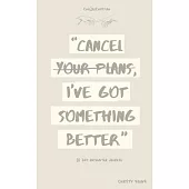 Cancel Your Plans I’ve Got Something Better