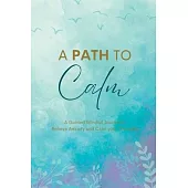 A Path to Calm: A Mindful Guided Journal to Relieve Anxiety and Calm your Thoughts