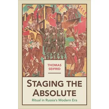 Staging the Absolute: Ritual in Russia’s Modern Era