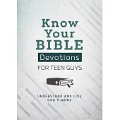 Know Your Bible Devotions for Teen Guys: Understand and Live God’s Word