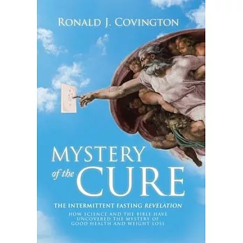 Mystery of the Cure: The Intermittent Fasting Revelation How Science and the Bible Have Uncovered the Mystery of Good Health and Weight Los
