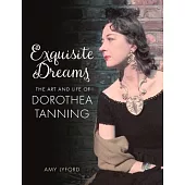Exquisite Dreams: The Art and Life of Dorothea Tanning