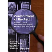 Constructions of the Real: Intersections of Documentary-Based Film Practice and Theory