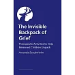The Invisible Backpack of Grief: Therapeutic Activities to Help Bereaved Children Unpack